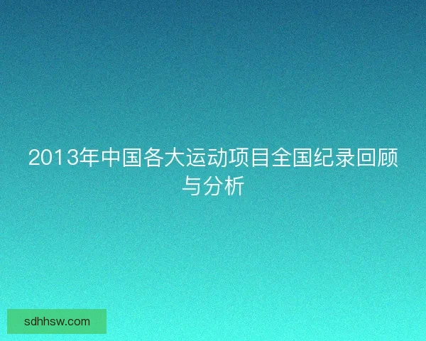 2013年中国各大运动项目全国纪录回顾与分析